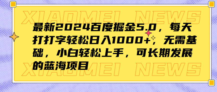 最新2024百度掘金5.0，每天打打字轻松日入1000+，无需基础，小白轻松上手，可长期发展的蓝海项目_思维有课