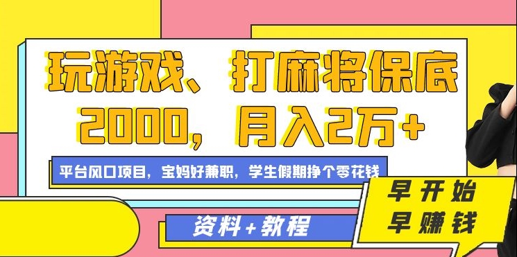 玩游戏、打麻将保底2000，月入2万+，平台风口项目_思维有课