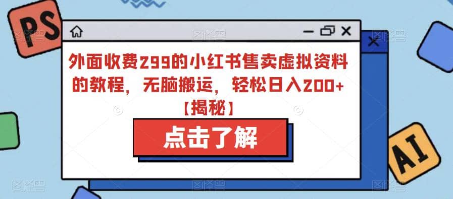 外面收费299的小红书售卖虚拟资料的教程，无脑搬运，轻松日入200+【揭秘】_思维有课