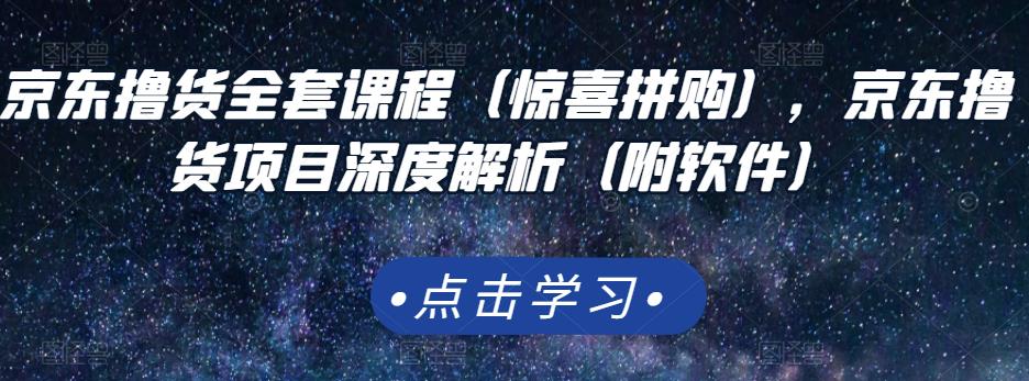 京东撸货全套课程（惊喜拼购），京东撸货项目深度解析（附软件）_思维有课