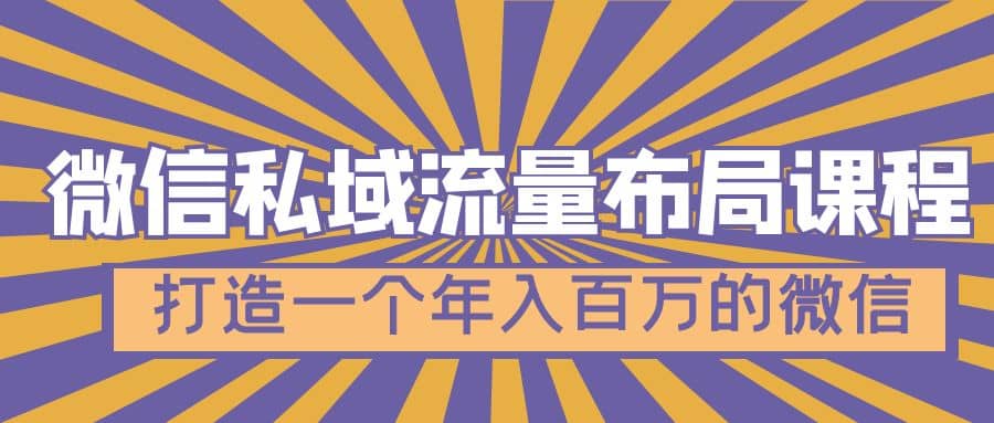 微信私域流量布局课程，打造一个年入百万的微信【7节视频课】_思维有课