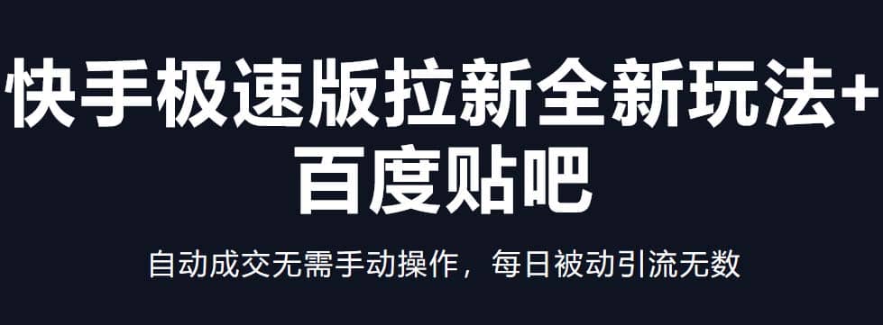 快手极速版拉新全新玩法+百度贴吧=自动成交无需手动操作，每日被动引流无数_思维有课