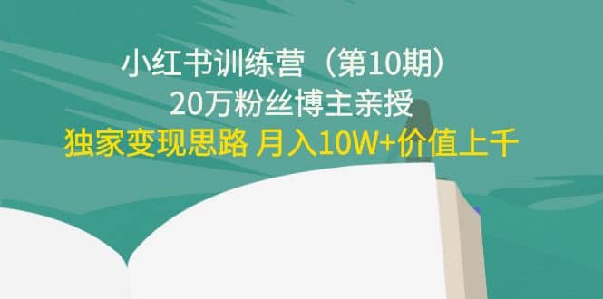 小红书训练营（第10期）20万粉丝博主亲授：独家变现思路_思维有课