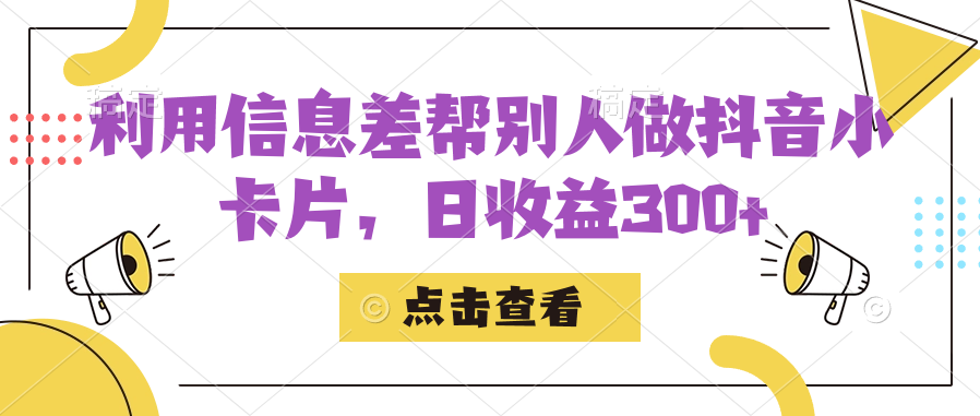 利用信息查帮别人做抖音小卡片，日收益300+_思维有课