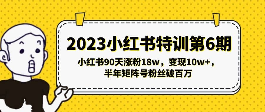 2023小红书特训第6期，小红书90天涨粉18w，变现10w+，半年矩阵号粉丝破百万_思维有课