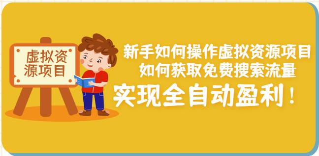 新手如何操作虚拟资源项目：如何获取免费搜索流量，实现全自动盈利！_思维有课