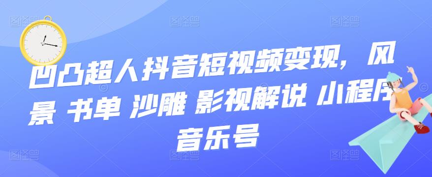 抖音短视频变现，风景 书单 沙雕 影视 解说 小程序 音乐号_思维有课