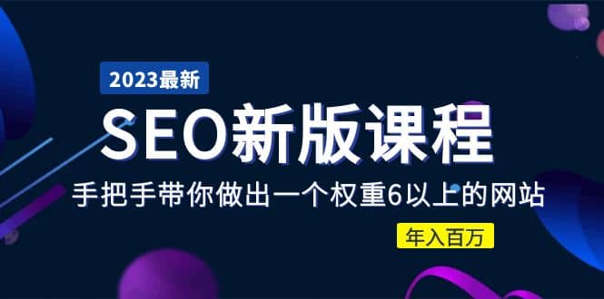 2023某大佬收费SEO新版课程：手把手带你做出一个权重6以上的网站_思维有课