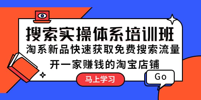 搜索实操体系培训班：淘系新品快速获取免费搜索流量 开一家赚钱的淘宝店铺_思维有课