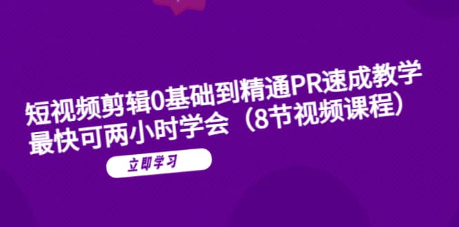 短视频剪辑0基础到精通PR速成教学：最快可两小时学会（8节视频课程）_思维有课