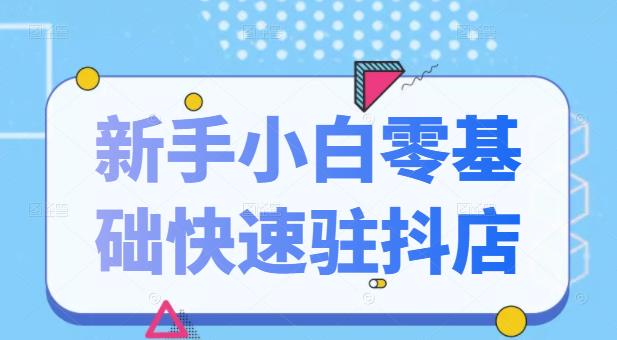 抖音小店新手小白零基础快速入驻抖店100%开通（全套11节课程）_思维有课