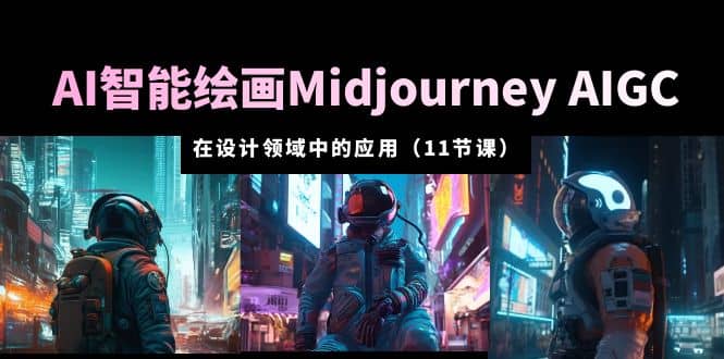 AI·智能绘画Midjourney AIGC 在设计领域中的应用 从入门到精通（11节课）_思维有课