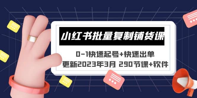 小红书批量复制铺货课 0-1快速起号+快速出单 (更新2023年3月 290节课+软件)_思维有课