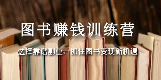 图书赚钱训练营：选择靠谱副业，抓住图书变现新机遇_思维有课