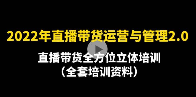 2022年10月最新-直播带货运营与管理2.0，直播带货全方位立体培训（全资料）_思维有课