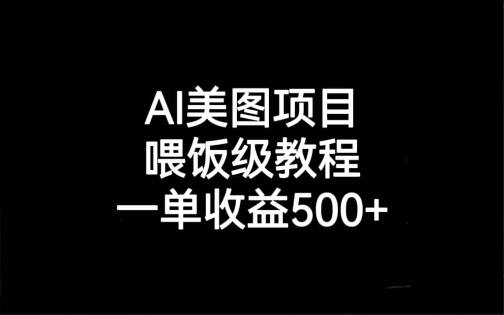 AI美图项目，喂饭级教程，一单收益500+_思维有课