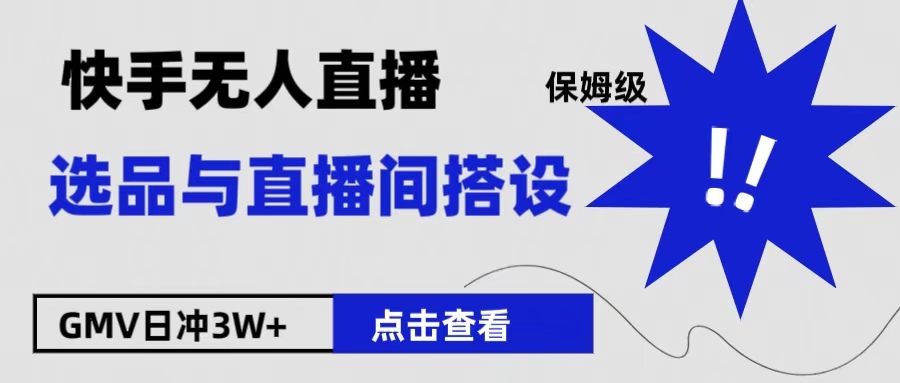 保姆级快手无人直播选品与直播间搭设_思维有课