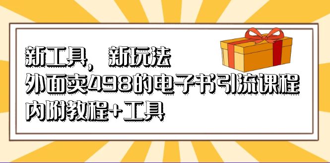 新工具，新玩法！外面卖498的电子书引流课程，内附教程+工具_思维有课