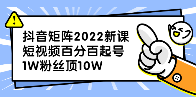 抖音矩阵2022新课：账号定位/变现逻辑/IP打造/案例拆解_思维有课