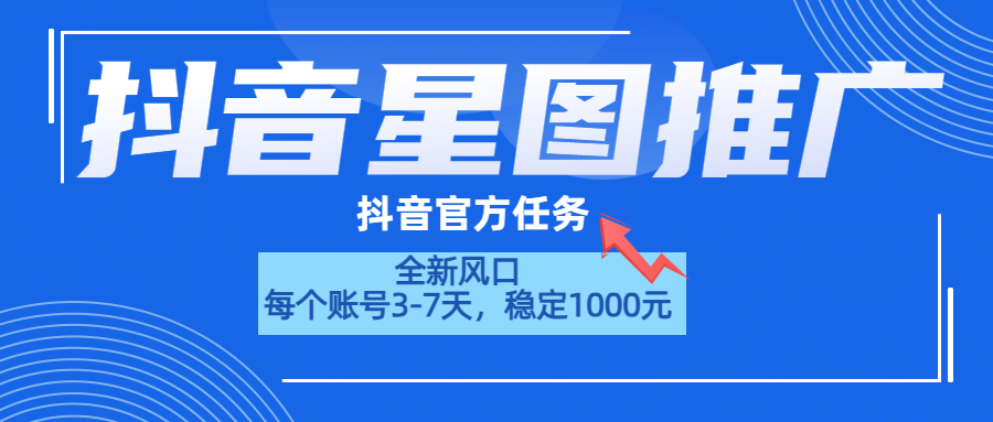 抖音星图推广，官方任务，一个账号1000元！！！_思维有课