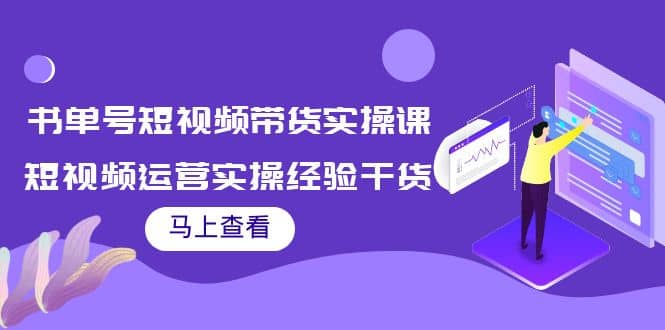 书单号短视频带货实操课：短视频运营实操经验干货分享_思维有课