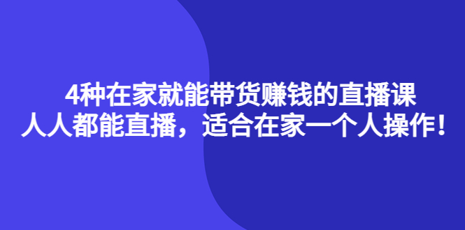 4种在家就能带货赚钱的直播课，人人都能直播，适合在家一个人操作！_思维有课