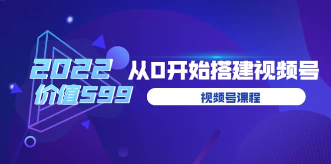 遇见喻导：九亩地视频号课程：2022从0开始搭建视频号（价值599元）_思维有课