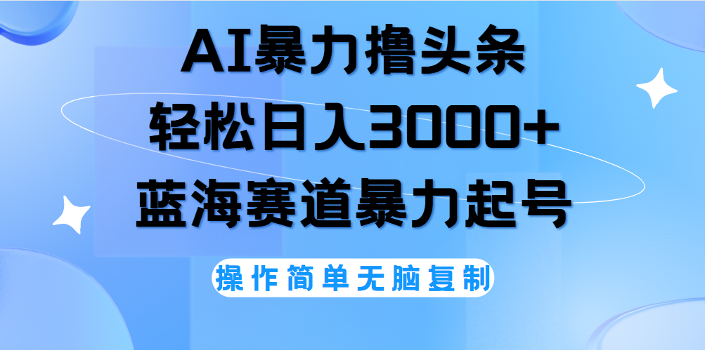 AI撸头条，当天起号，第二天见收益，轻松日入3000+无脑操作。_思维有课