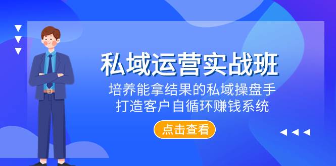 私域运营实战班，培养能拿结果的私域操盘手，打造客户自循环赚钱系统_思维有课