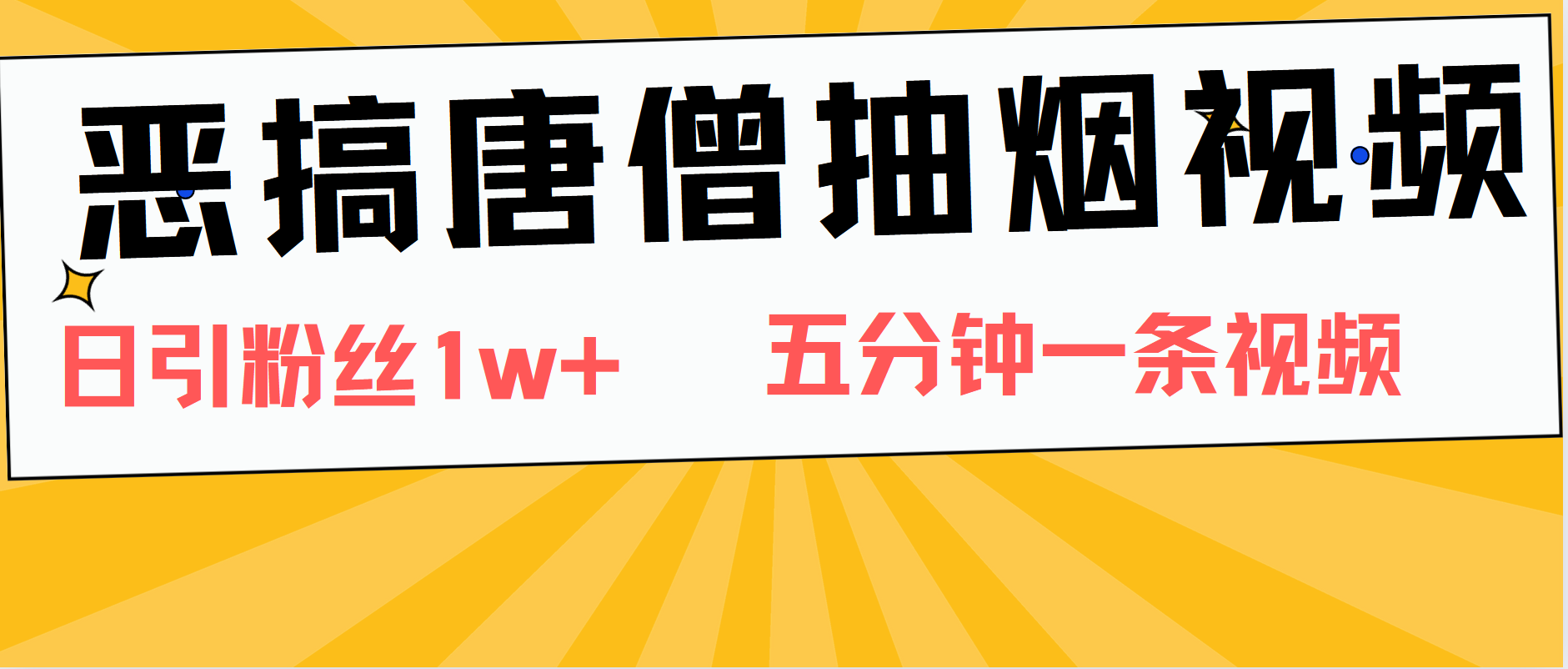 恶搞唐僧抽烟视频，日涨粉1W+，5分钟一条视频_思维有课