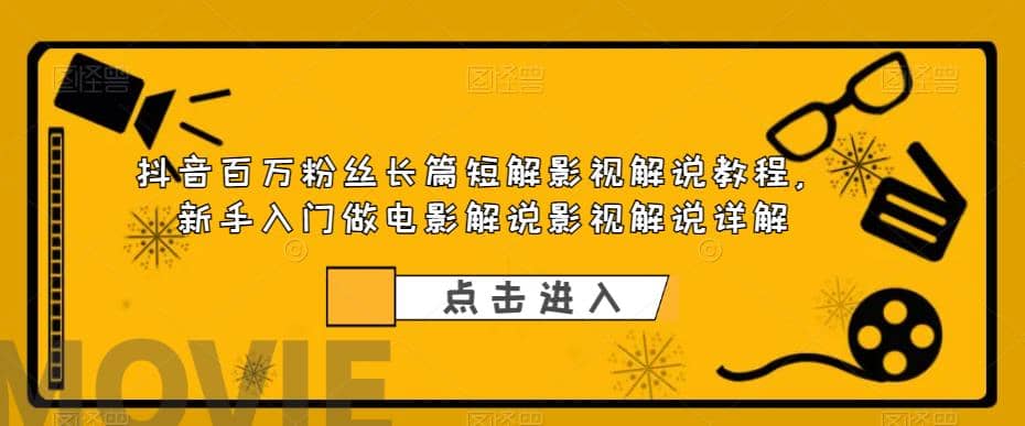 抖音百万粉丝长篇短解影视解说教程，新手入门做电影解说影视解说（8节课）_思维有课