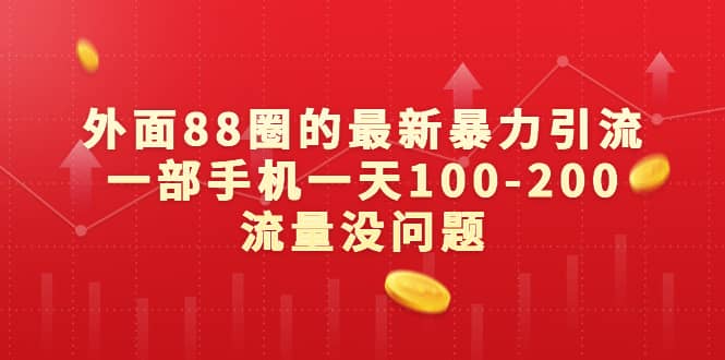 外面88圈的最新暴力引流，一部手机一天100-200流量没问题_思维有课