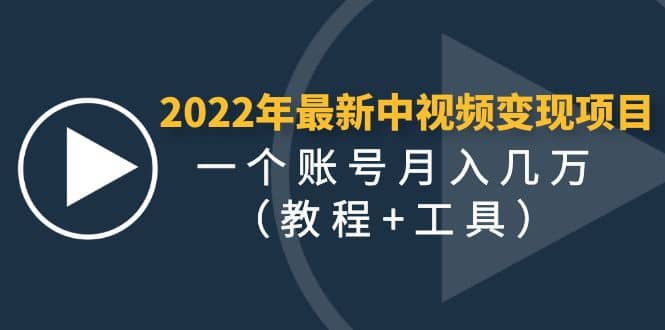 2022年最新中视频变现最稳最长期的项目（教程+工具）_思维有课