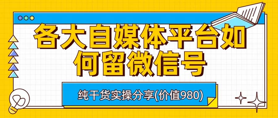 各大自媒体平台如何留微信号，详细实操教学_思维有课