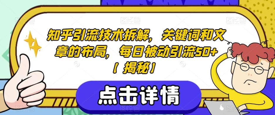 知乎引流技术拆解，关键词和文章的布局，每日被动引流50+【揭秘】_思维有课