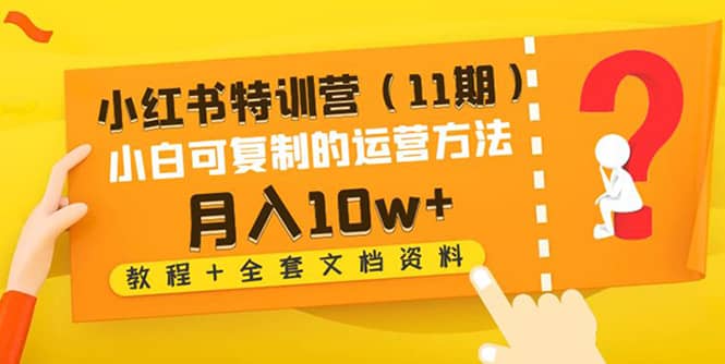 小红书特训营（11期）小白可复制的运营方法（教程+全套文档资料)_思维有课