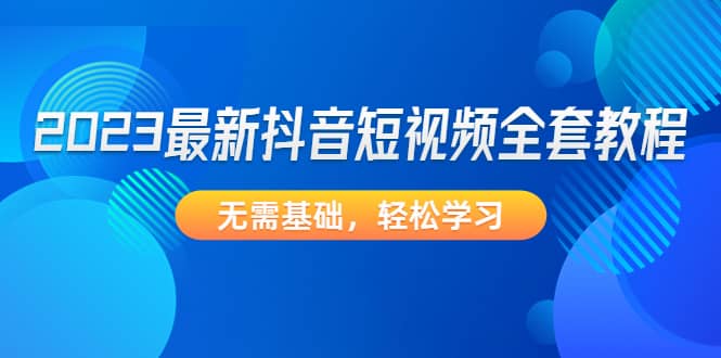 2023最新抖音短视频全套教程，无需基础，轻松学习_思维有课