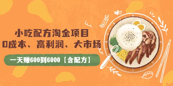 小吃配方淘金项目：0成本、高利润、大市场，一天赚600到6000【含配方】_思维有课