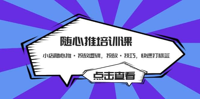 随心推培训课：小店随心推·投放逻辑，投放·技巧，快速打标签_思维有课