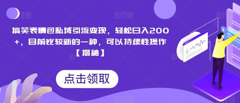 搞笑表情包私域引流变现，轻松日入200+，目前比较新的一种，可以持续性操作【揭秘】_思维有课