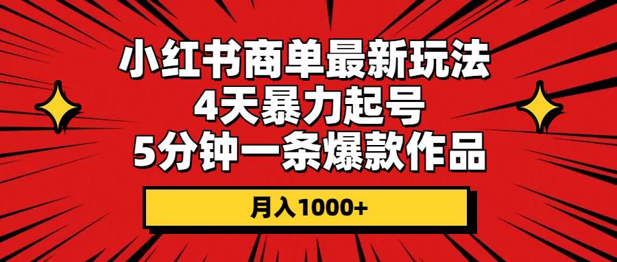 小红书商单最新玩法 4天暴力起号 5分钟一条爆款作品 月入1000+_思维有课