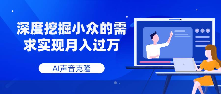 AI声音克隆，深度挖掘小众的需求实现月入过万_思维有课