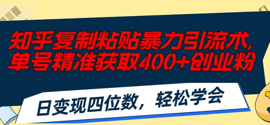 知乎复制粘贴暴力引流术，单号精准获取400+创业粉，日变现四位数，轻松…_思维有课