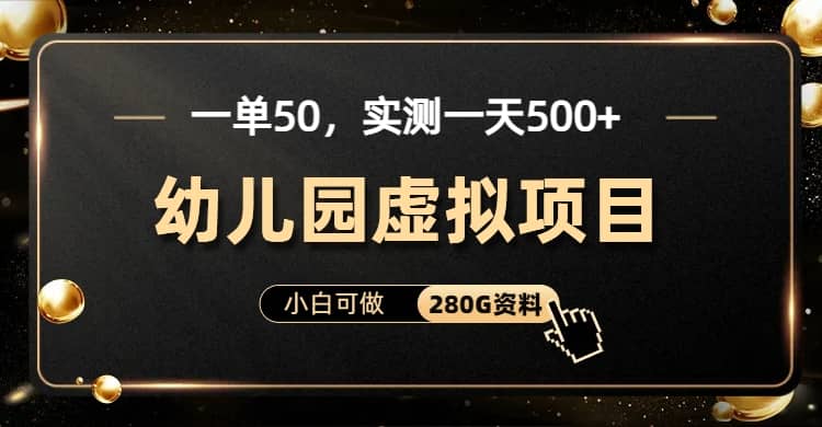 一单卖50，实测一天500-适合小白的幼儿园虚拟项目（附带最全资料280G）_思维有课