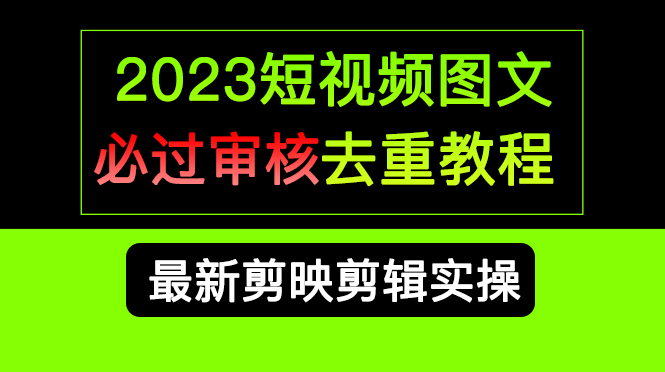 2023短视频和图文必过审核去重教程，剪映剪辑去重方法汇总实操，搬运必学_思维有课