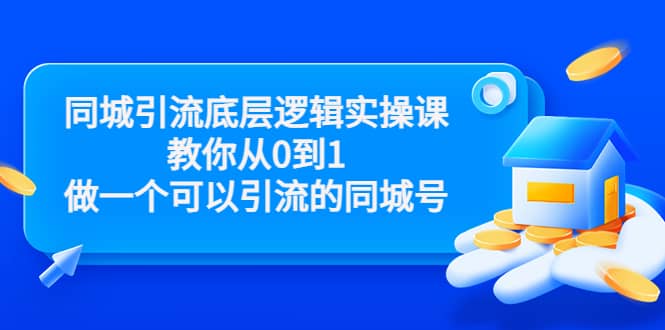 同城引流底层逻辑实操课，教你从0到1做一个可以引流的同城号（价值4980）_思维有课