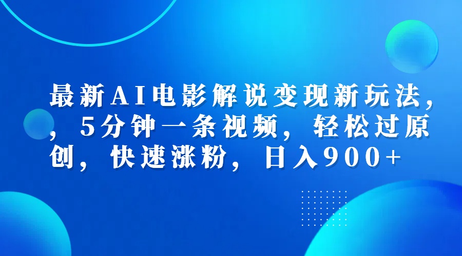 最新AI电影解说变现新玩法,，5分钟一条视频，轻松过原创，快速涨粉，日入900+_思维有课