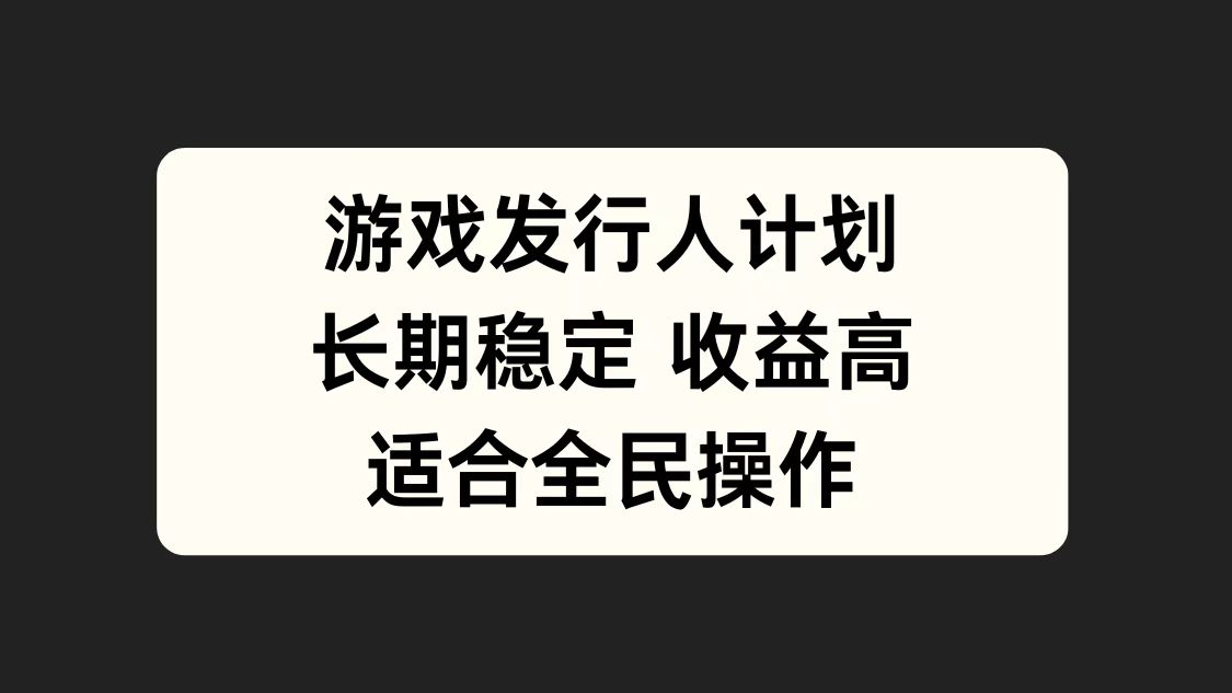 游戏发行人计划，长期稳定，适合全民操作。_思维有课