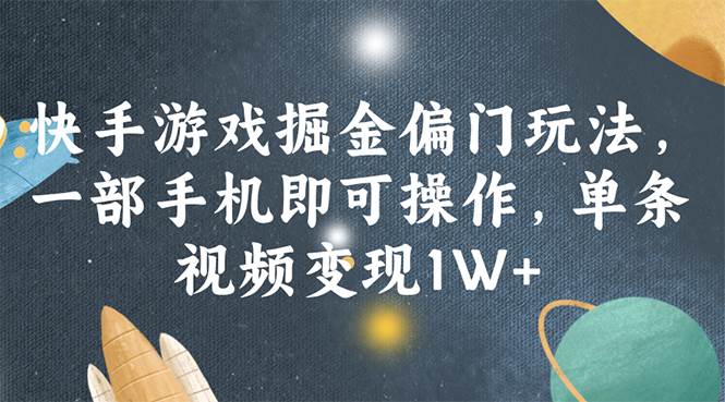 快手游戏掘金偏门玩法，一部手机即可操作，单条视频变现1W+_思维有课