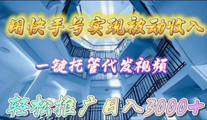 用快手号实现被动收入，一键托管代发视频，轻松推广日入3000+_思维有课